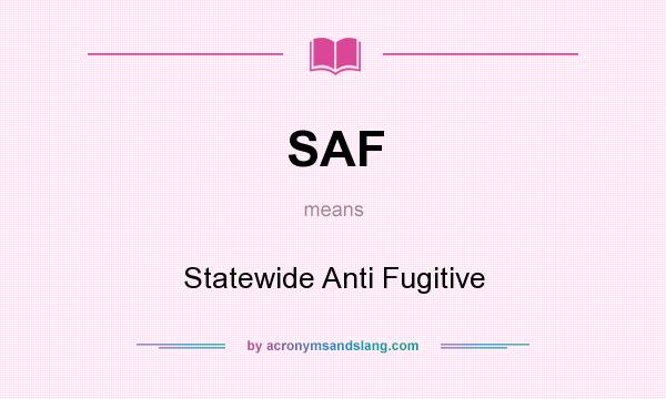 What does SAF mean? It stands for Statewide Anti Fugitive