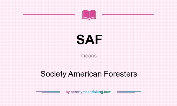 What does SAF mean? It stands for Society American Foresters