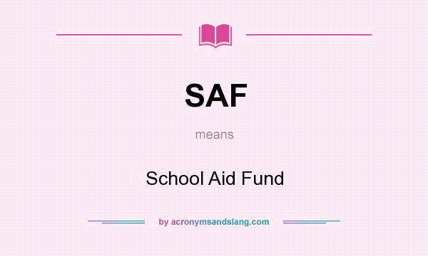 What does SAF mean? It stands for School Aid Fund