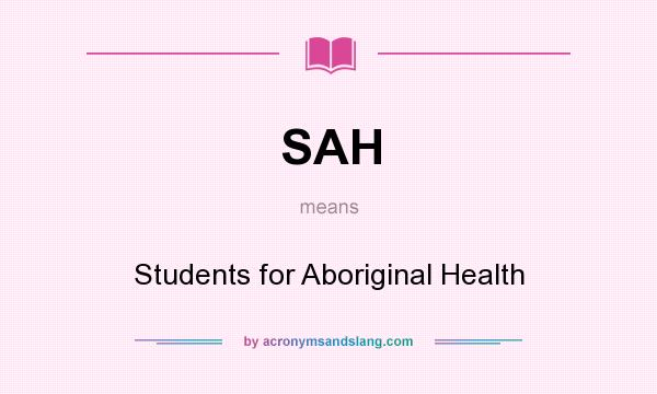 What does SAH mean? It stands for Students for Aboriginal Health