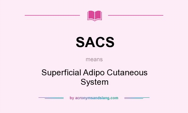 What does SACS mean? It stands for Superficial Adipo Cutaneous System