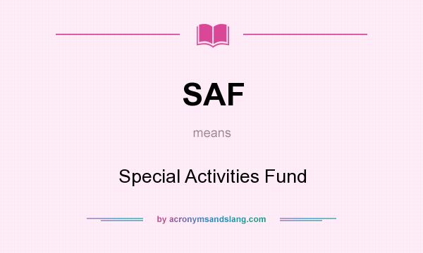 What does SAF mean? It stands for Special Activities Fund