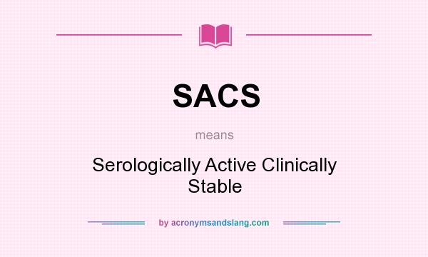 What does SACS mean? It stands for Serologically Active Clinically Stable