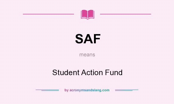 What does SAF mean? It stands for Student Action Fund