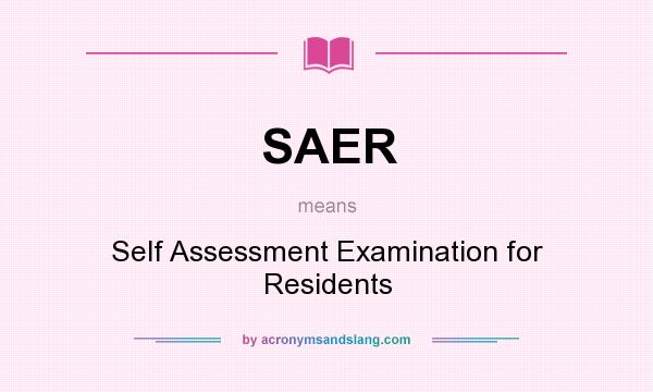 What does SAER mean? It stands for Self Assessment Examination for Residents
