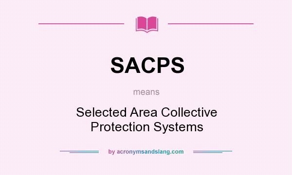 What does SACPS mean? It stands for Selected Area Collective Protection Systems