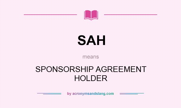 What does SAH mean? It stands for SPONSORSHIP AGREEMENT HOLDER
