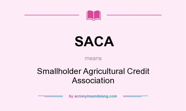 What does SACA mean? It stands for Smallholder Agricultural Credit Association