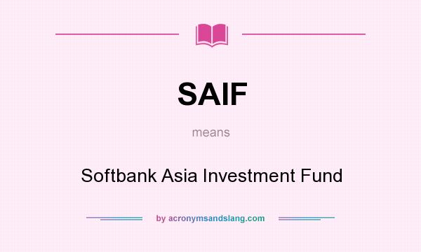 What does SAIF mean? It stands for Softbank Asia Investment Fund