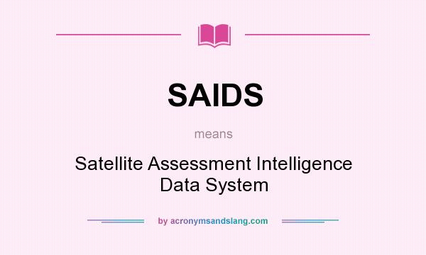 What does SAIDS mean? It stands for Satellite Assessment Intelligence Data System