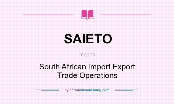 What does SAIETO mean? It stands for South African Import Export Trade Operations