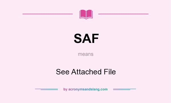 What does SAF mean? It stands for See Attached File