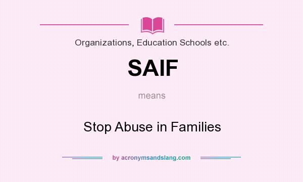 What does SAIF mean? It stands for Stop Abuse in Families