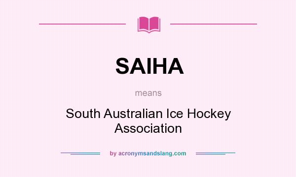 What does SAIHA mean? It stands for South Australian Ice Hockey Association