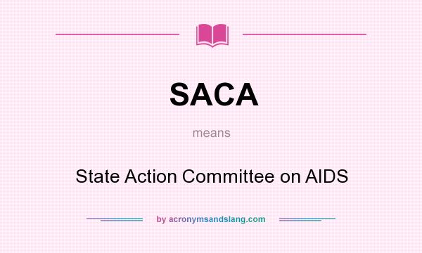 What does SACA mean? It stands for State Action Committee on AIDS