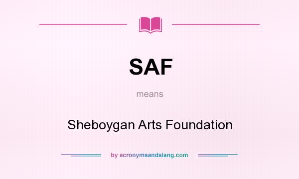 What does SAF mean? It stands for Sheboygan Arts Foundation