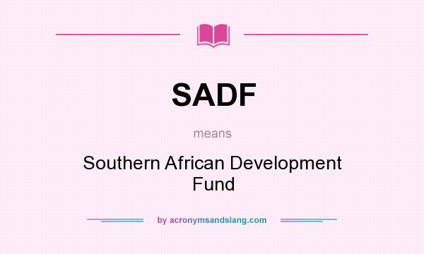 What does SADF mean? It stands for Southern African Development Fund