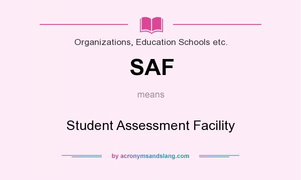 What does SAF mean? It stands for Student Assessment Facility