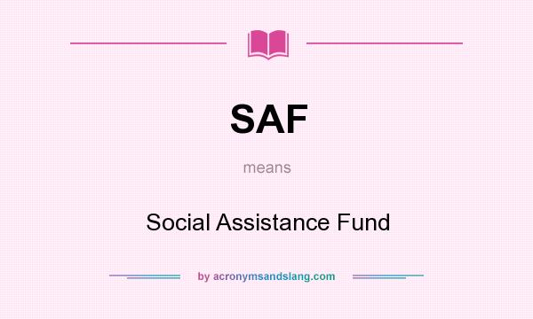 What does SAF mean? It stands for Social Assistance Fund