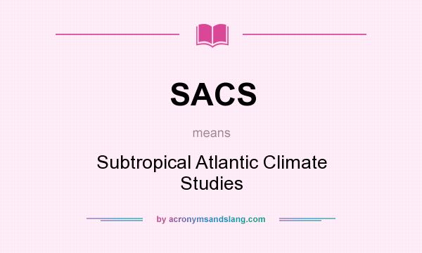 What does SACS mean? It stands for Subtropical Atlantic Climate Studies