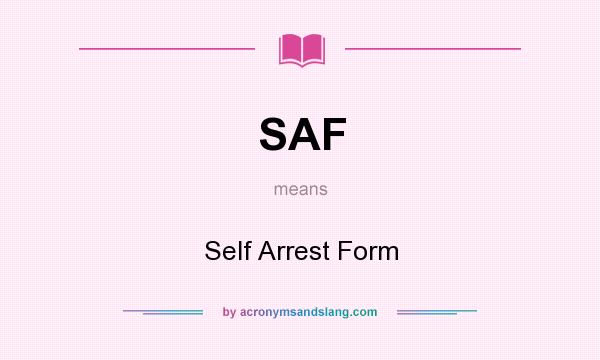 What does SAF mean? It stands for Self Arrest Form