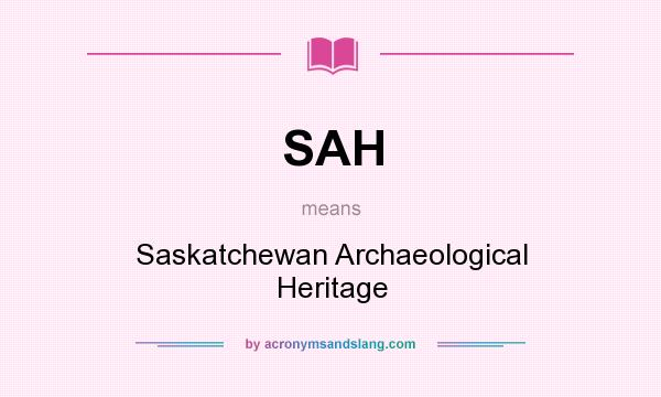 What does SAH mean? It stands for Saskatchewan Archaeological Heritage