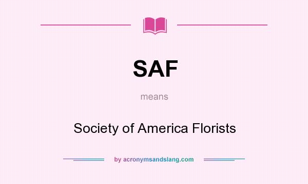 What does SAF mean? It stands for Society of America Florists