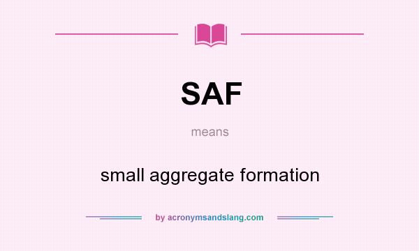 What does SAF mean? It stands for small aggregate formation