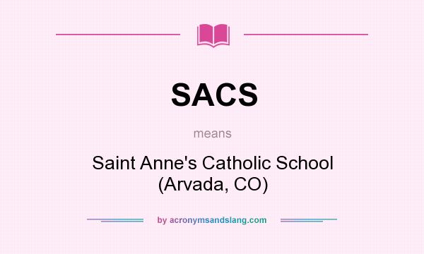 What does SACS mean? It stands for Saint Anne`s Catholic School (Arvada, CO)