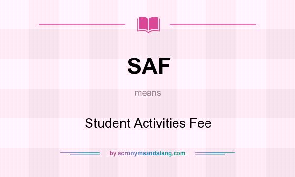 What does SAF mean? It stands for Student Activities Fee