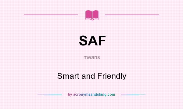 What does SAF mean? It stands for Smart and Friendly
