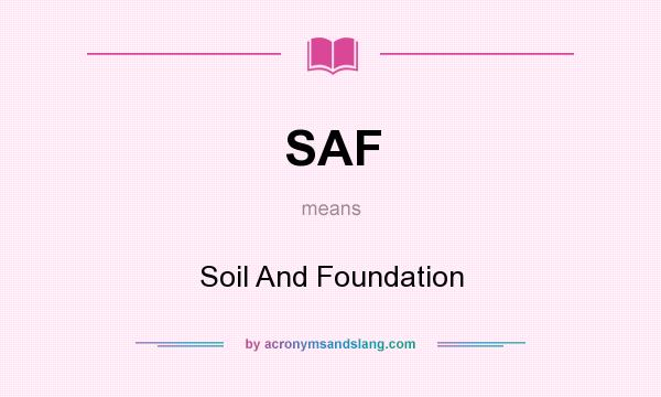 What does SAF mean? It stands for Soil And Foundation
