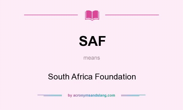 What does SAF mean? It stands for South Africa Foundation