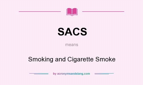 What does SACS mean? It stands for Smoking and Cigarette Smoke