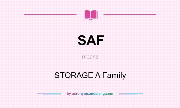 What does SAF mean? It stands for STORAGE A Family