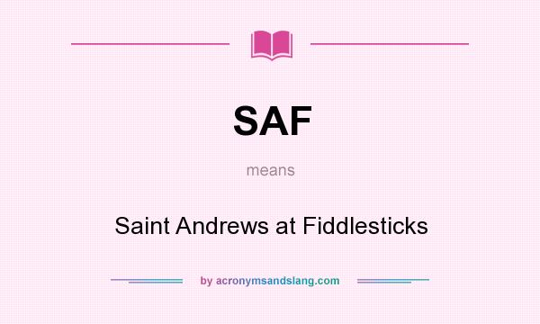 What does SAF mean? It stands for Saint Andrews at Fiddlesticks