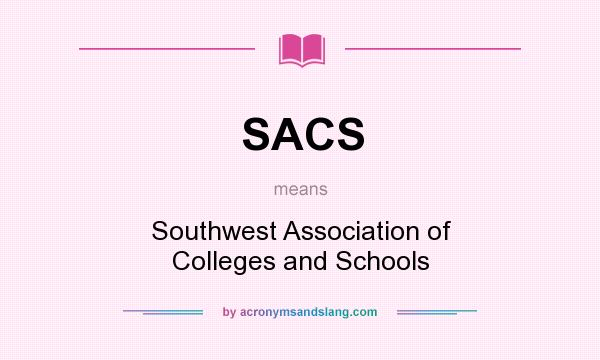 What does SACS mean? It stands for Southwest Association of Colleges and Schools