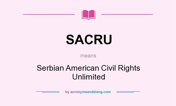 What does SACRU mean? It stands for Serbian American Civil Rights Unlimited