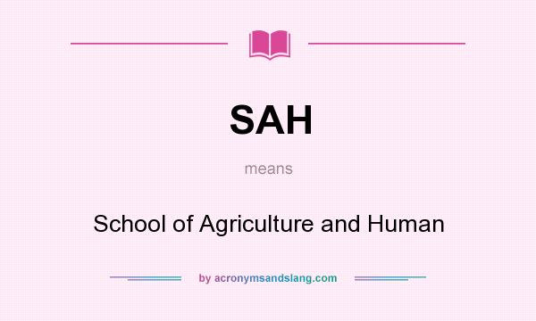 What does SAH mean? It stands for School of Agriculture and Human