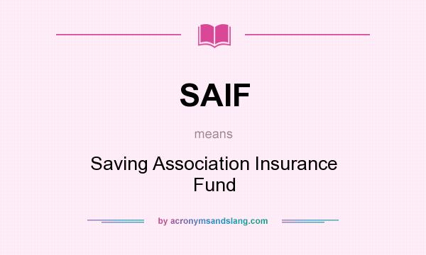 What does SAIF mean? It stands for Saving Association Insurance Fund
