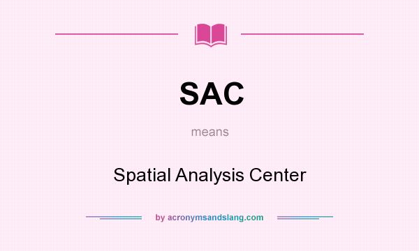 What does SAC mean? It stands for Spatial Analysis Center