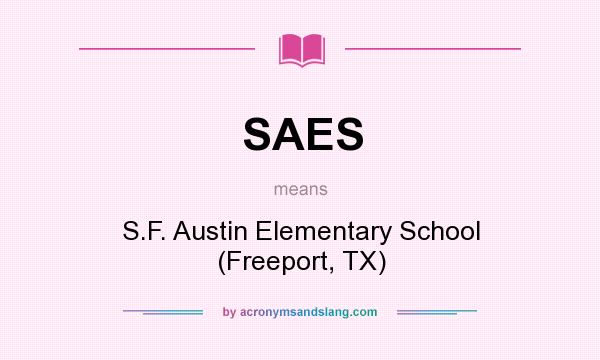 What does SAES mean? It stands for S.F. Austin Elementary School (Freeport, TX)