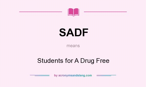 What does SADF mean? It stands for Students for A Drug Free