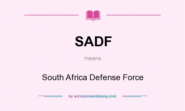 What does SADF mean? It stands for South Africa Defense Force