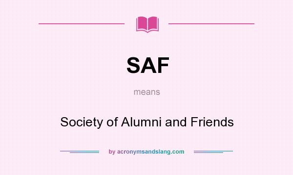 What does SAF mean? It stands for Society of Alumni and Friends