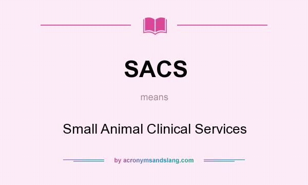 What does SACS mean? It stands for Small Animal Clinical Services