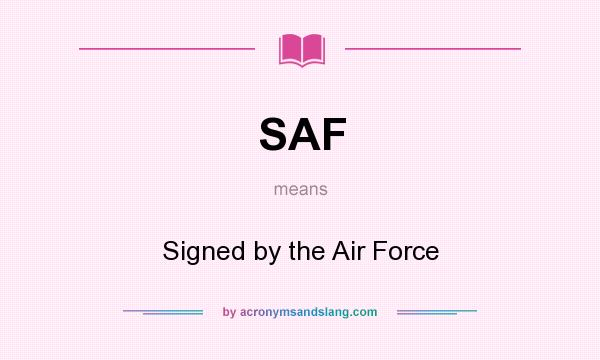 What does SAF mean? It stands for Signed by the Air Force