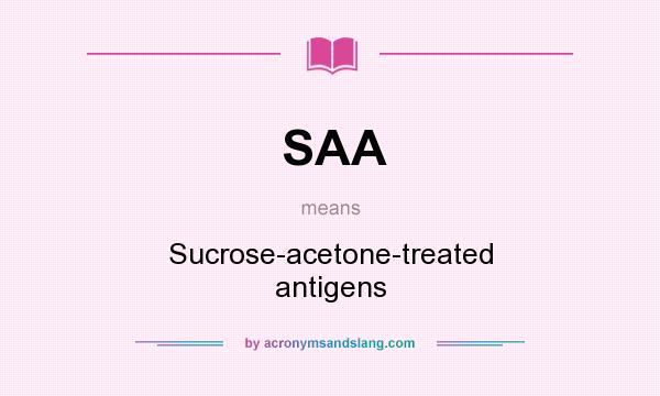 What does SAA mean? It stands for Sucrose-acetone-treated antigens