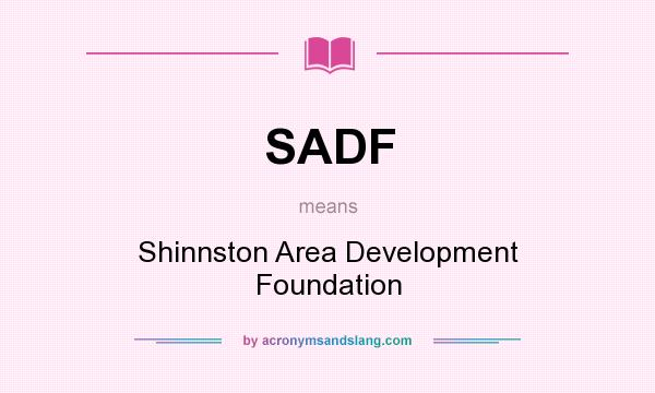 What does SADF mean? It stands for Shinnston Area Development Foundation