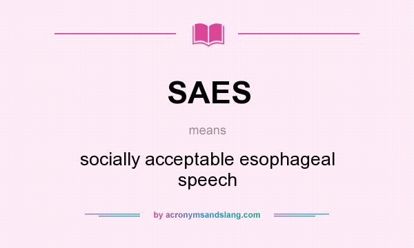 What does SAES mean? It stands for socially acceptable esophageal speech